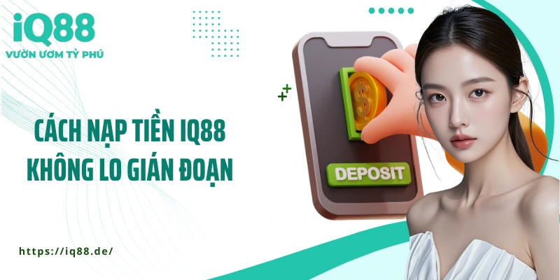 Hướng Dẫn Nạp Tiền IQ88: Nhanh - An Toàn - Chơi Liền Tay - ZEMALI.CLUB