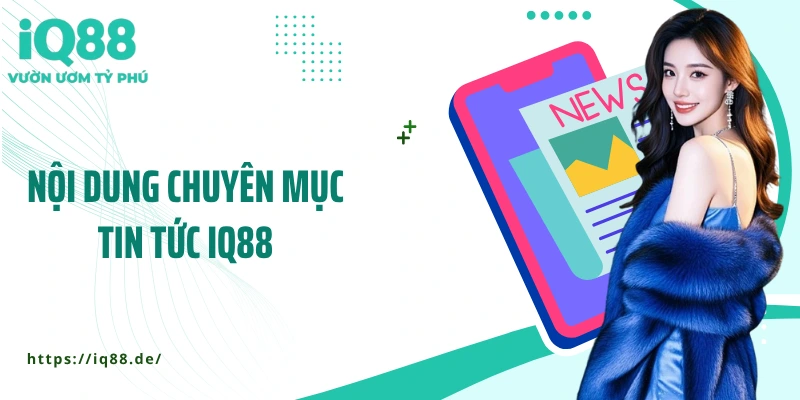 Tin Tức IQ88 - Bản Tin Cá Cược Mỗi Ngày Dành Riêng Cho Bạn - ZEMALI.CLUB